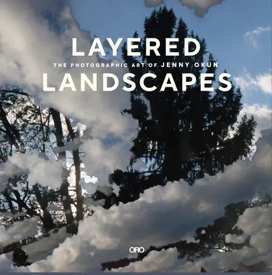 Layered Landscapes: Arta fotografică a lui Jenny Okun - Layered Landscapes: The Photographic Art of Jenny Okun