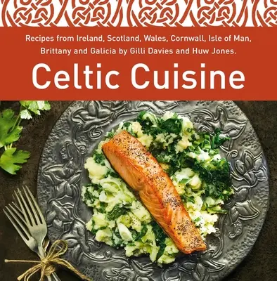 Celtic Cuisine - Rețete din Irlanda, Scoția, Țara Galilor, Cornwall, Insula Man, Bretania și Galicia de Gilli Davies și Huw Jones - Celtic Cuisine - Recipes from Ireland, Scotland, Wales, Cornwall, Isle of Man, Brittany and Galicia by Gilli Davies and Huw Jones