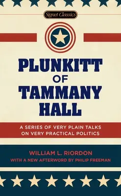 Plunkitt din Tammany Hall: O serie de discursuri foarte simple despre politică foarte practică - Plunkitt of Tammany Hall: A Series of Very Plain Talks on Very Practical Politics
