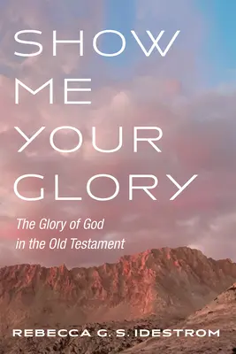 Arată-mi slava Ta: Slava lui Dumnezeu în Vechiul Testament - Show Me Your Glory: The Glory of God in the Old Testament