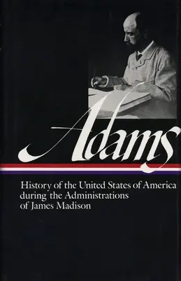 Henry Adams: History of the United States Vol. 2 1809-1817 (Loa #32): Administrațiile lui James Madison - Henry Adams: History of the United States Vol. 2 1809-1817 (Loa #32): The Administrations of James Madison