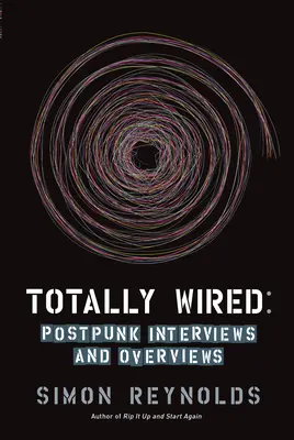 Totally Wired: Interviuri și sinteze post-Punk - Totally Wired: Post-Punk Interviews and Overviews