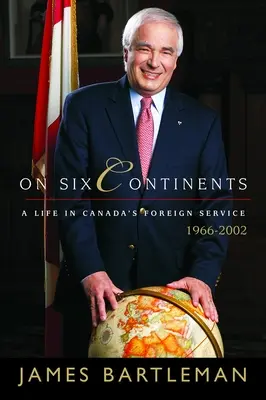Pe șase continente: O viață în serviciul extern al Canadei, 1966-2002 - On Six Continents: A Life in Canada's Foreign Service, 1966-2002