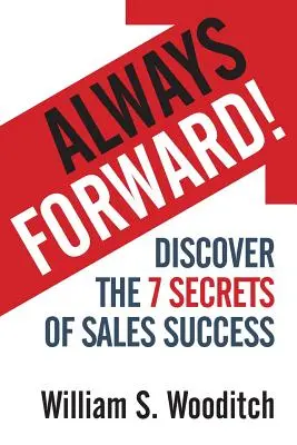 Întotdeauna înainte! Descoperă cele 7 secrete ale succesului în vânzări - Always Forward!: Discover the 7 Secrets of Sales Success