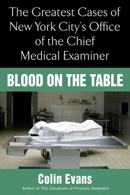 Sânge pe masă - Cele mai mari cazuri ale Biroului medicului legist șef din New York - Blood On the Table - The Greatest Cases of New York City's Office of the Chief Medical Examiner