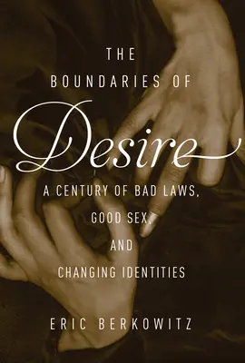 Boundaries Of Desire - Un secol de sex bun, legi rele și identități schimbătoare - Boundaries Of Desire - A Century of Good Sex, Bad Laws, and Changing Identities