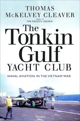 Clubul de yachturi din Golful Tonkin: Aviația navală în războiul din Vietnam - The Tonkin Gulf Yacht Club: Naval Aviation in the Vietnam War