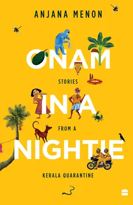 Onam in a Nightie: Povești dintr-o carantină din Kerala - Onam in a Nightie: Stories from a Kerala Quarantine