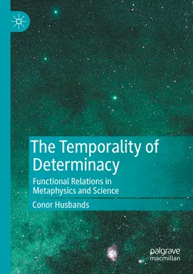 Temporalitatea determinării: Relații funcționale în metafizică și știință - The Temporality of Determinacy: Functional Relations in Metaphysics and Science