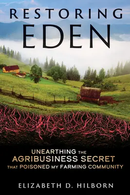 Restaurarea Edenului: Scoaterea la iveală a secretului agribusiness-ului care a otrăvit comunitatea mea agricolă - Restoring Eden: Unearthing the Agribusiness Secret That Poisoned My Farming Community
