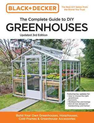Black and Decker the Complete Guide to DIY Greenhouses Ediția a 3-a: Construiește-ți propriile sere, huse, rame frigorifice și accesorii pentru sere - Black and Decker the Complete Guide to DIY Greenhouses 3rd Edition: Build Your Own Greenhouses, Hoophouses, Cold Frames & Greenhouse Accessories