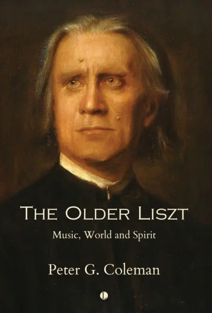 Liszt cel bătrân: Muzică, lume și spirit - The Older Liszt: Music, World and Spirit