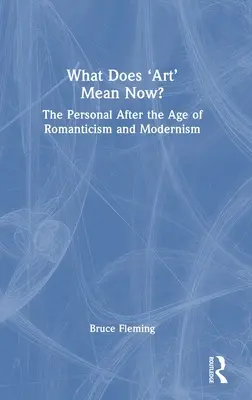Ce înseamnă „arta” acum? Personalul după epoca romantismului și a modernismului - What Does 'Art' Mean Now?: The Personal After the Age of Romanticism and Modernism