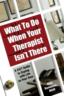 Ce să faci când terapeutul tău nu este acolo: A 24/7 Guide to Coping with Life on Your Own - What to Do When Your Therapist Isn't There: A 24/7 Guide to Coping with Life on Your Own