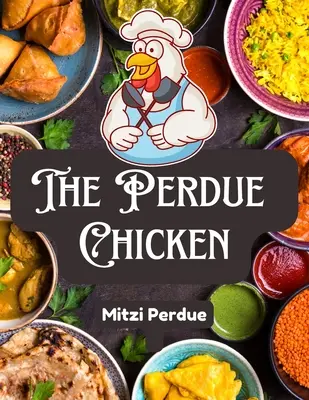 Puiul Perdue: Rețetele secrete și ingredientele integrale - The Perdue Chicken: The Secret Recipes and Integral Ingredients