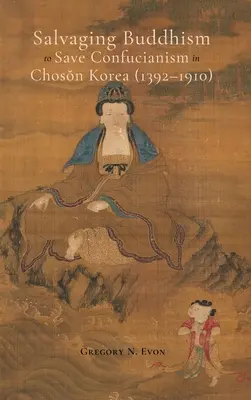 Salvarea budismului pentru salvarea confucianismului în Coreea Choson (1392-1910) - Salvaging Buddhism to Save Confucianism in Choson Korea (1392-1910)