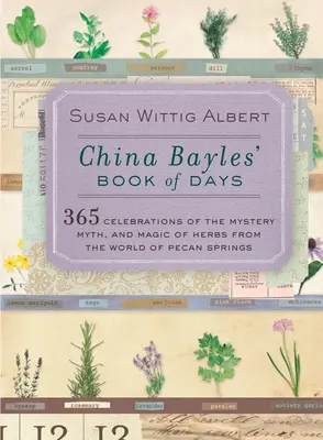 China Bayles' Book of Days: 365 de sărbători ale misterului, mitului și magiei ierburilor din lumea Pecan Springs - China Bayles' Book of Days: 365 Celebrations of the Mystery, Myth, and Magic of Herbs from the World of Pecan Springs
