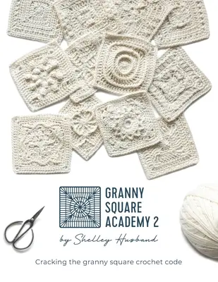 Academia Granny Square 2: Spargerea codului de croșetat granny square - Granny Square Academy 2: Cracking the granny square crochet code