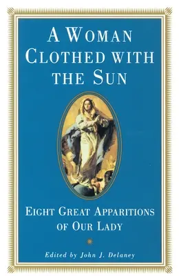 Femeia înveșmântată în soare - Opt mari apariții ale Maicii Domnului - Woman Clothed with the Sun - Eight Great Apparitions of Our Lady