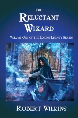 Vrăjitorul reticent: Volumul unu din seria Lokins Legacy - The Reluctant Wizard: Volume One of the Lokins Legacy Series