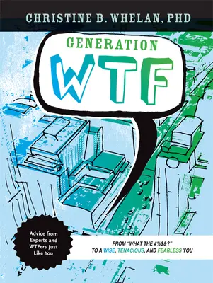 Generația Wtf: From What the #$%&! to a Wise, Tenacious, and Fearless You: Sfaturi despre cum să ajungi acolo de la experți și Wtfers Just Li - Generation Wtf: From What the #$%&! to a Wise, Tenacious, and Fearless You: Advice on How to Get There from Experts and Wtfers Just Li