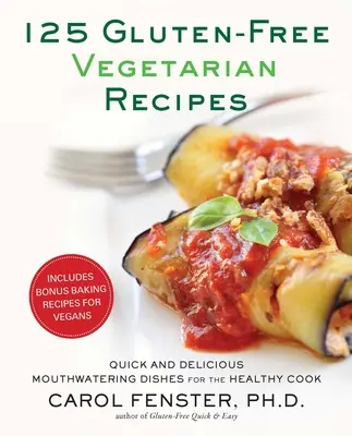 125 Rețete vegetariene fără gluten: Rapid și delicios Mouthwatering Dishes for the Healthy Cook - 125 Gluten-Free Vegetarian Recipes: Quick and Delicious Mouthwatering Dishes for the Healthy Cook