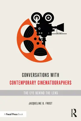 Conversații cu cineaști contemporani: Ochiul din spatele obiectivului - Conversations with Contemporary Cinematographers: The Eye Behind the Lens