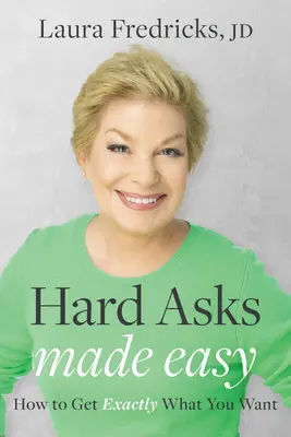 Hard Asks Made Easy: Cum să obții exact ceea ce îți dorești - Hard Asks Made Easy: How to Get Exactly What You Want