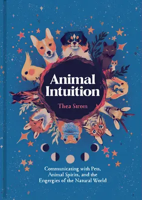 Intuiția animalelor: Comunicarea cu animalele de companie, spiritele animalelor și energiile lumii naturale - Animal Intuition: Communicating with Pets, Animal Spirits, and the Energies of the Natural World