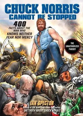 Chuck Norris nu poate fi oprit: 400 de fapte complet noi despre omul care nu cunoaște nici frica, nici mila - Chuck Norris Cannot Be Stopped: 400 All-New Facts about the Man Who Knows Neither Fear Nor Mercy