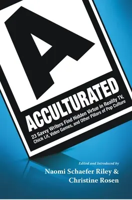 Aculturați: 23 de scriitori pricepuți găsesc virtuți ascunse în Reality Tv, literatură șic, jocuri video și alți piloni ai culturii populare - Acculturated: 23 Savvy Writers Find Hidden Virtue in Reality Tv, Chic Lit, Video Games, and Other Pillars of Pop Culture