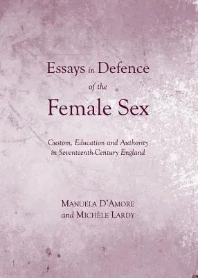 Eseuri în apărarea sexului feminin: Custom, Education and Authority in Seventeenth-Century England (D (Tm)Amore Manuela) - Essays in Defence of the Female Sex: Custom, Education and Authority in Seventeenth-Century England (D (Tm)Amore Manuela)