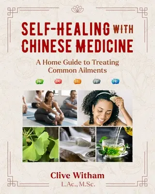 Autovindecarea cu medicina chineză: Un ghid acasă pentru tratarea afecțiunilor comune - Self-Healing with Chinese Medicine: A Home Guide to Treating Common Ailments
