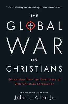 Războiul global împotriva creștinilor: Dispecerate din prima linie a persecuției anticreștine - The Global War on Christians: Dispatches from the Front Lines of Anti-Christian Persecution