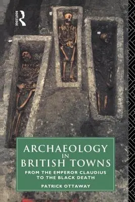 Arheologia în orașele britanice: De la împăratul Claudius la Moartea Neagră - Archaeology in British Towns: From the Emperor Claudius to the Black Death