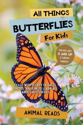 All Things Butterflies For Kids: Plin cu o mulțime de fapte, fotografii și distracție pentru a învăța totul despre fluturi - All Things Butterflies For Kids: Filled With Plenty of Facts, Photos, and Fun to Learn all About Butterflies