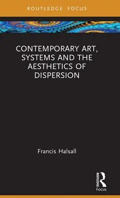 Arta contemporană, sistemele și estetica dispersiei - Contemporary Art, Systems and the Aesthetics of Dispersion