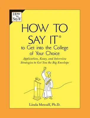 Cum să o spui pentru a intra la colegiul ales de tine: Aplicație, eseu și strategii de interviu pentru a obține plicul cel mare - How to Say It to Get Into the College of Your Choice: Application, Essay, and Interview Strategies to Get You Thebig Envelope