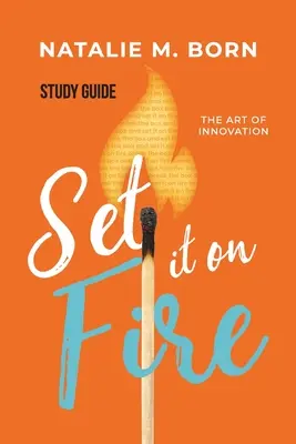 Set It on Fire - Ghid de studiu: Arta inovației - Set It on Fire - Study Guide: The Art of Innovation