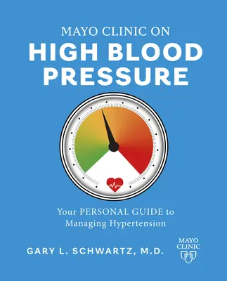 Mayo Clinic on High Blood Pressure: Ghidul dumneavoastră personal pentru gestionarea hipertensiunii arteriale - Mayo Clinic on High Blood Pressure: Your Personal Guide to Managing Hypertension