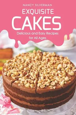 Prăjituri rafinate: Rețete delicioase și ușoare pentru toate vârstele - Exquisite Cakes: Delicious and Easy Recipes for All Ages