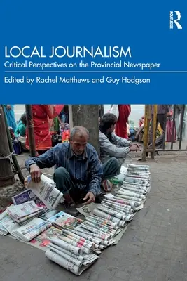 Jurnalismul local: Perspective critice asupra ziarului provincial - Local Journalism: Critical Perspectives on the Provincial Newspaper