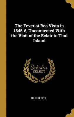 Febra de la Boa Vista în 1845-1846, fără legătură cu vizita lui Eclair pe această insulă - The Fever at Boa Vista in 1845-6, Unconnected With the Visit of the Eclair to That Island