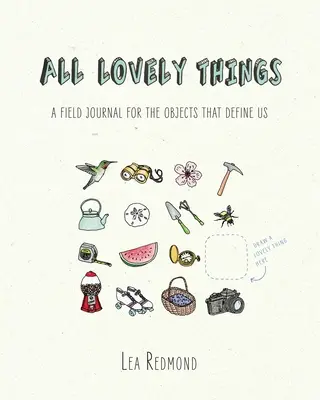 All Lovely Things: Un jurnal de teren pentru obiectele care ne definesc - All Lovely Things: A Field Journal for the Objects That Define Us
