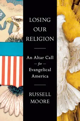 Pierderea religiei noastre: O chemare la altar pentru America evanghelică - Losing Our Religion: An Altar Call for Evangelical America