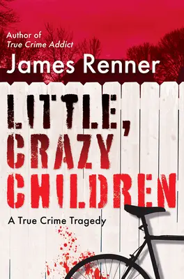 Copii mici și nebuni: O adevărată tragedie criminală a inocenței pierdute - Little, Crazy Children: A True Crime Tragedy of Lost Innocence