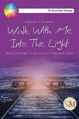 Walk With Me into the Light - Some Comfort on the Journey through Grief