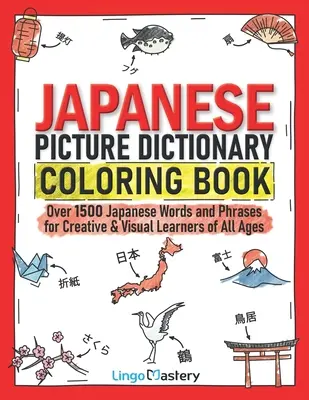 Carte de colorat cu dicționar japonez cu imagini: Over 1500 Japanese Words and Phrases for Creative & Visual Learners of All Ages - Japanese Picture Dictionary Coloring Book: Over 1500 Japanese Words and Phrases for Creative & Visual Learners of All Ages