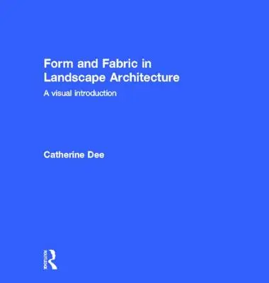 Formă și țesătură în arhitectura peisagistică: O introducere vizuală - Form and Fabric in Landscape Architecture: A Visual Introduction