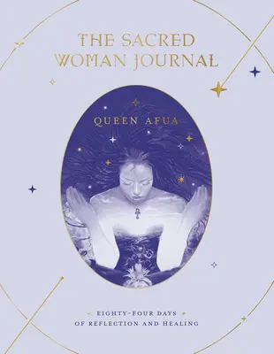 Jurnalul femeii sacre: Optzeci și patru de zile de reflecție și vindecare - The Sacred Woman Journal: Eighty-Four Days of Reflection and Healing